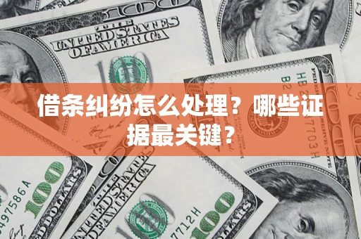 武汉借条纠纷怎么处理？哪些证据最关键？
