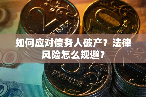 武汉如何应对债务人破产？法律风险怎么规避？