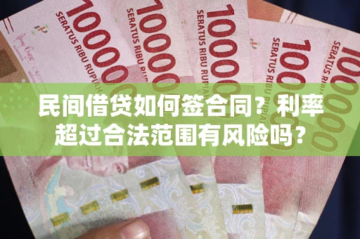 武汉民间借贷如何签合同？利率超过合法范围有风险吗？