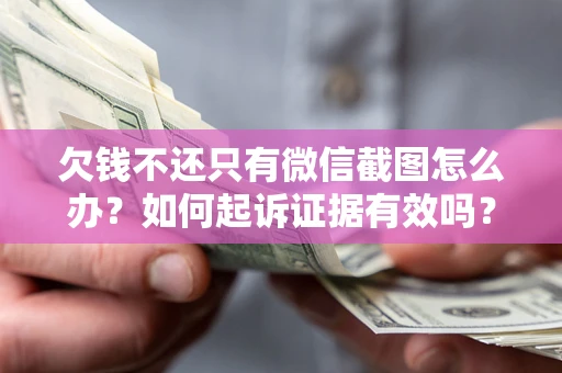武汉欠钱不还只有微信截图怎么办？如何起诉证据有效吗？