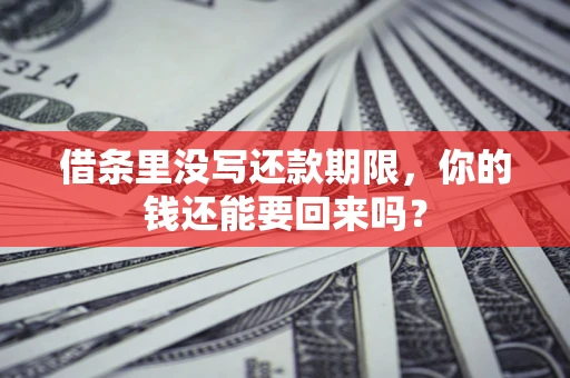 武汉借条里没写还款期限，你的钱还能要回来吗？