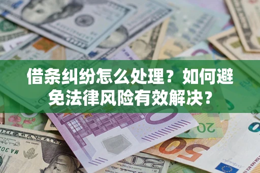 武汉借条纠纷怎么处理？如何避免法律风险有效解决？