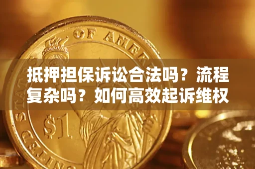 武汉抵押担保诉讼合法吗？流程复杂吗？如何高效起诉维权？