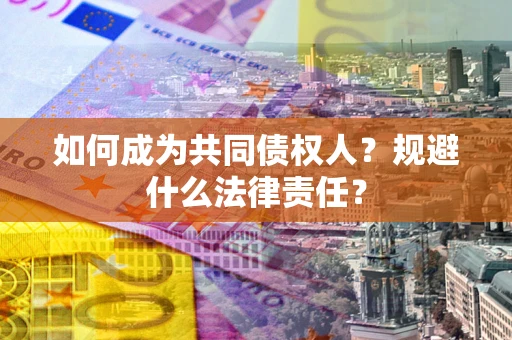 武汉如何成为共同债权人？规避什么法律责任？