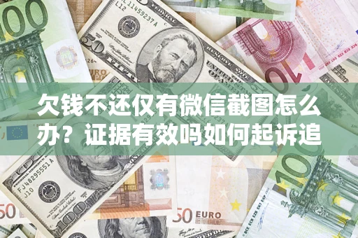 武汉欠钱不还仅有微信截图怎么办？证据有效吗如何起诉追回欠款？