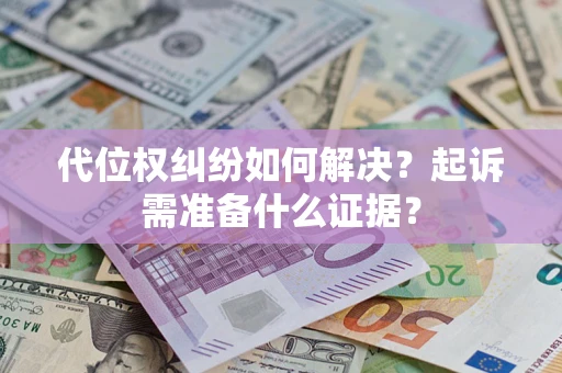 武汉代位权纠纷如何解决？起诉需准备什么证据？