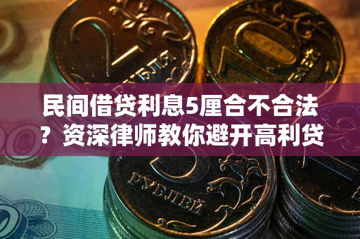 武汉民间借贷利息5厘合不合法？资深律师教你避开高利贷陷阱
