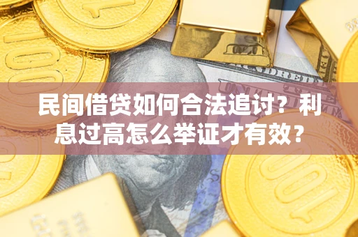 武汉民间借贷如何合法追讨？利息过高怎么举证才有效？