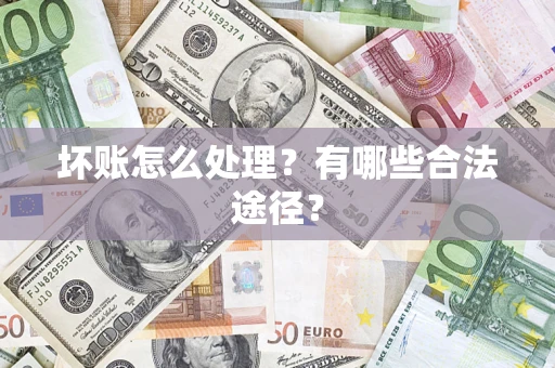 武汉坏账怎么处理？有哪些合法途径？