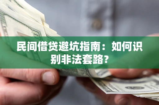 武汉民间借贷避坑指南：如何识别非法套路？