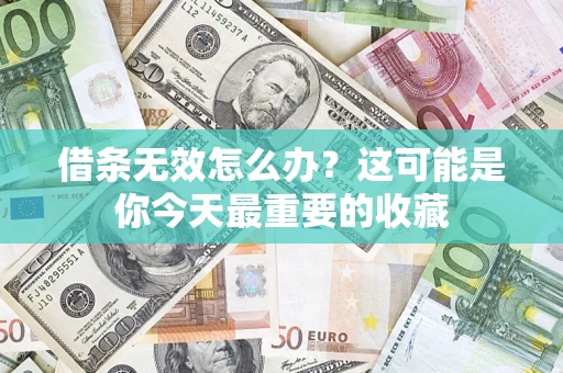 武汉借条无效怎么办？这可能是你今天最重要的收藏