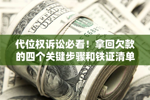 武汉代位权诉讼必看!拿回欠款的四个关键步骤和铁证清单 武汉代位权诉讼必看!拿回欠款的四个关键步骤和铁证清单