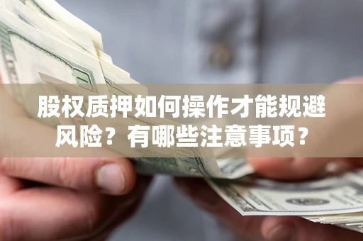 武汉股权质押如何操作才能规避风险？有哪些注意事项？