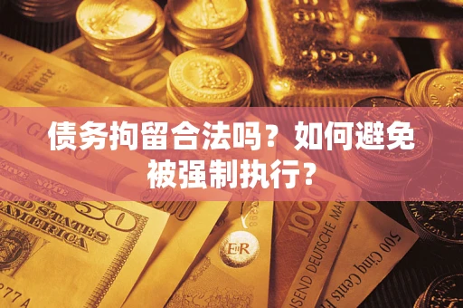 武汉债务拘留合法吗？如何避免被强制执行？