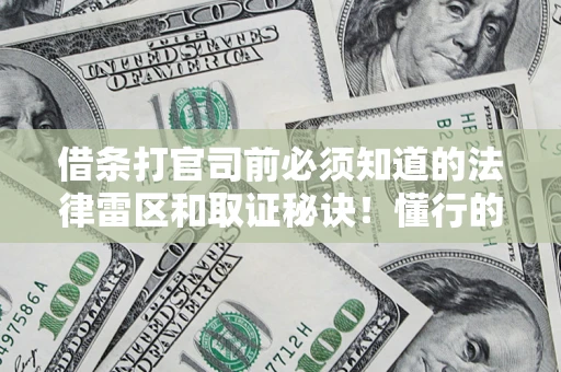 武汉借条打官司前必须知道的法律雷区和取证秘诀！懂行的人已经留好这些证据