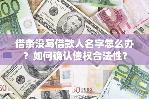 武汉借条没写借款人名字怎么办？如何确认债权合法性？