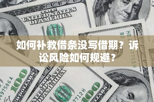 武汉如何补救借条没写借期？诉讼风险如何规避？