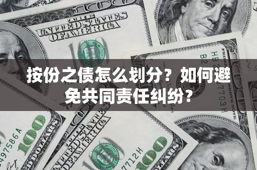武汉按份之债怎么划分？如何避免共同责任纠纷？