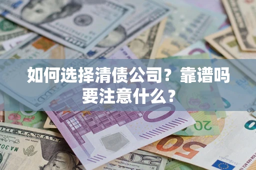 武汉如何选择清债公司？靠谱吗要注意什么？