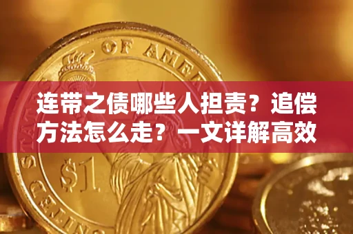 武汉连带之债哪些人担责？追偿方法怎么走？一文详解高效维权流程