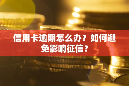 武汉信用卡逾期怎么办？如何避免影响征信？