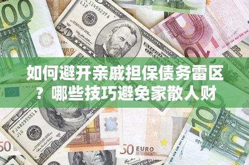 武汉如何避开亲戚担保债务雷区？哪些技巧避免家散人财