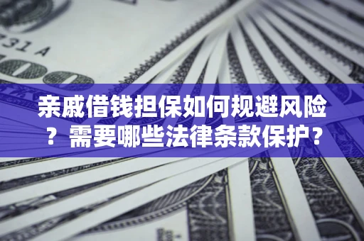 武汉亲戚借钱担保如何规避风险？需要哪些法律条款保护？