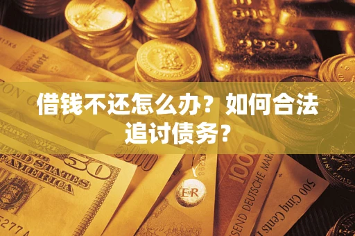 武汉借钱不还怎么办？如何合法追讨债务？
