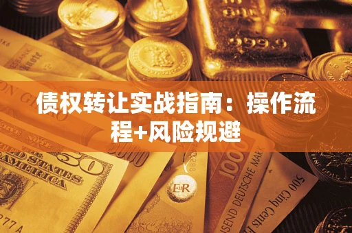 武汉债权转让实战指南：操作流程+风险规避