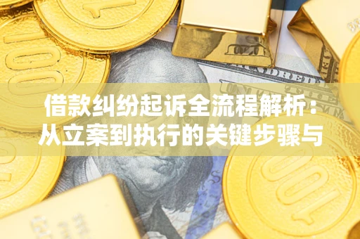 武汉借款纠纷起诉全流程解析：从立案到执行的关键步骤与防败诉指南