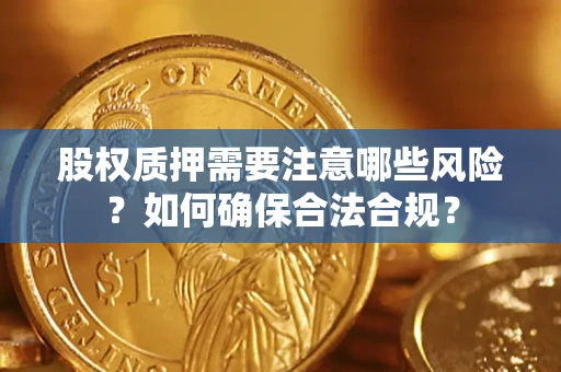 武汉股权质押需要注意哪些风险？如何确保合法合规？