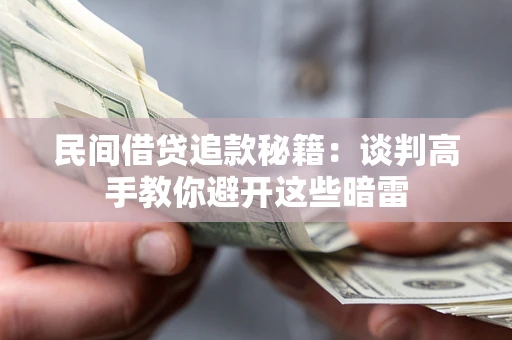 武汉民间借贷追款秘籍：谈判高手教你避开这些暗雷