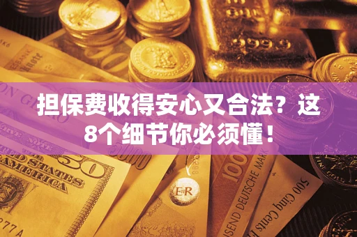 武汉担保费收得安心又合法？这8个细节你必须懂！