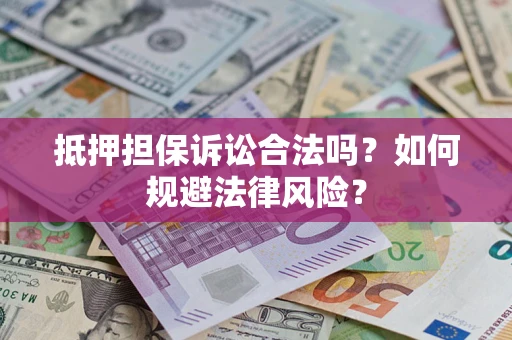 武汉抵押担保诉讼合法吗？如何规避法律风险？