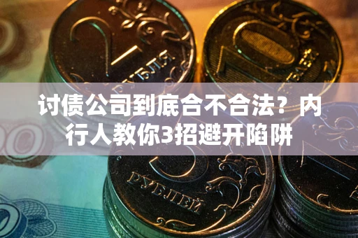 武汉讨债公司到底合不合法？内行人教你3招避开陷阱