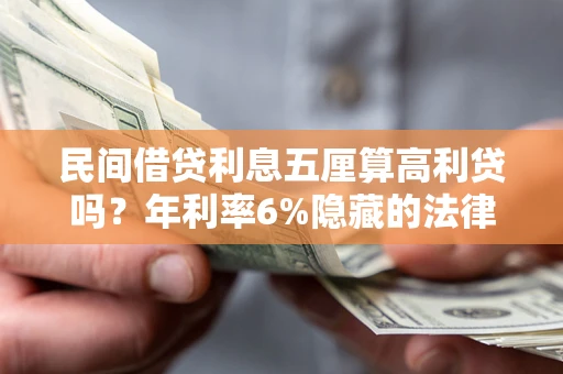 武汉民间借贷利息五厘算高利贷吗？年利率6%隐藏的法律风险全解析