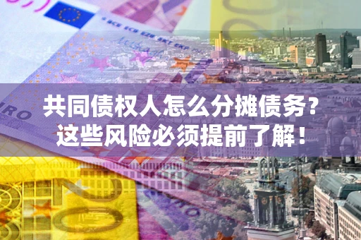 武汉共同债权人怎么分摊债务？这些风险必须提前了解！