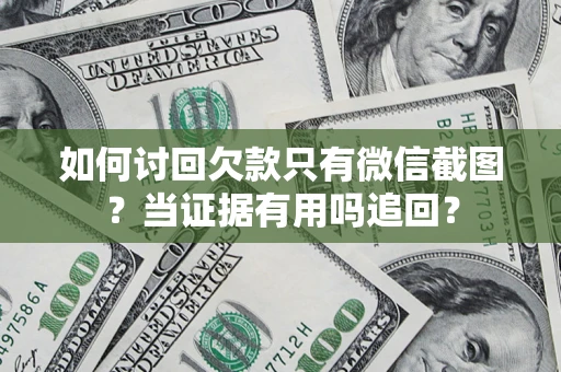 武汉如何讨回欠款只有微信截图？当证据有用吗追回？