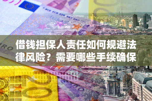 武汉借钱担保人责任如何规避法律风险？需要哪些手续确保安全？