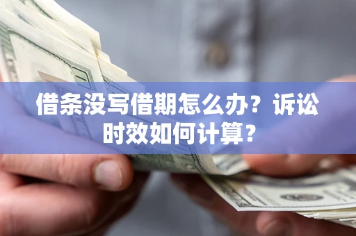 武汉借条没写借期怎么办？诉讼时效如何计算？