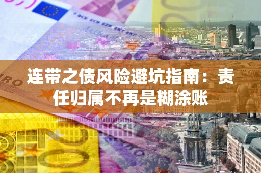 武汉连带之债风险避坑指南：责任归属不再是糊涂账